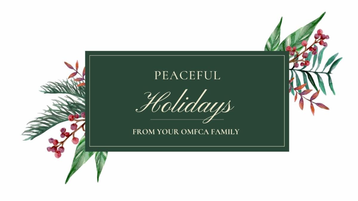 holiday OMFCA The image features a holiday greeting card with a dark green background. In the center, it reads "Peaceful Holidays from your OMFCA Family!" in elegant, light-colored script. Surrounding the text are watercolor illustrations of festive greenery and berries on both sides.